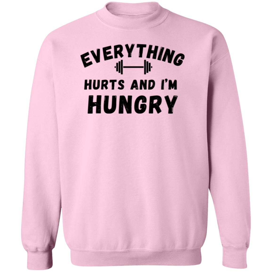Everything Hurts And I'm Hungry Gildan Crewneck Pullover Sweatshirt