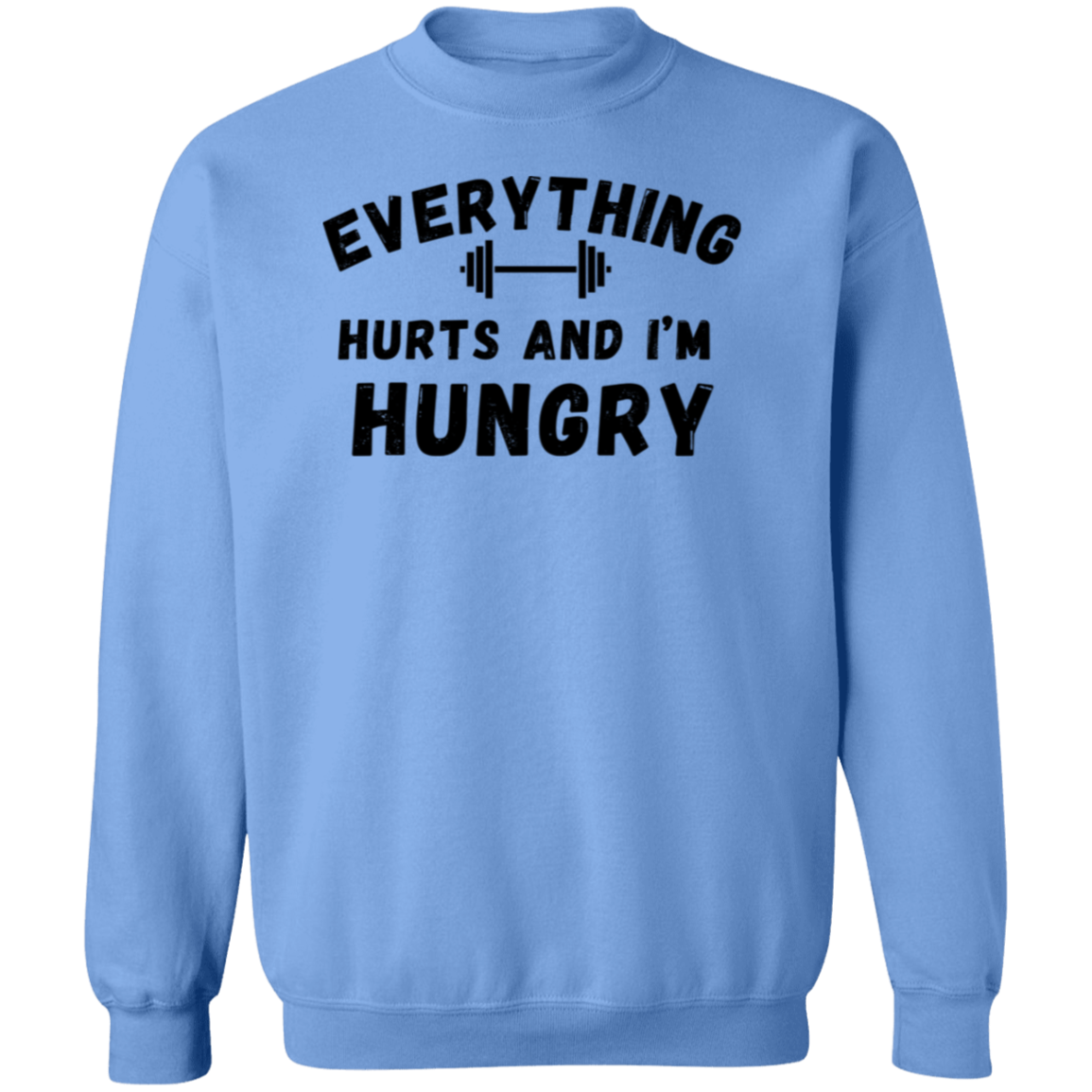 Everything Hurts And I'm Hungry Gildan Crewneck Pullover Sweatshirt