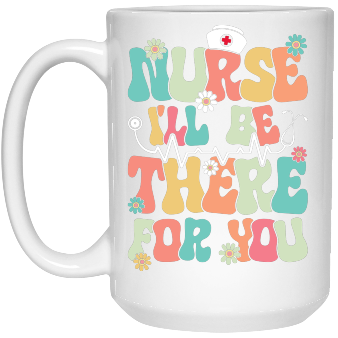 Nurse Will Be There For You 15oz White Mug