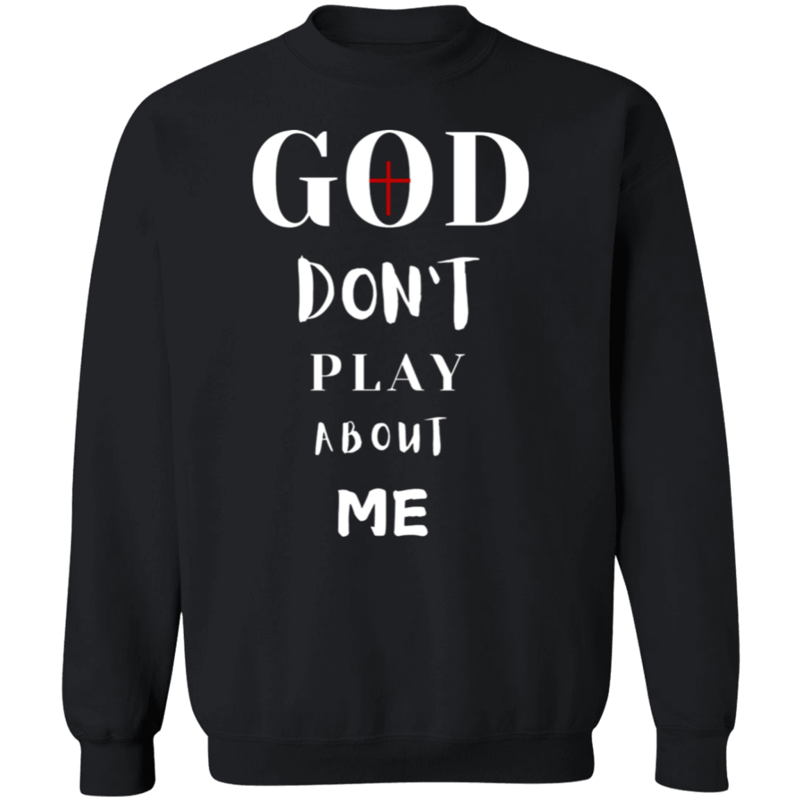 God Don't Play About Me  Crewneck Pullover Sweatshirt