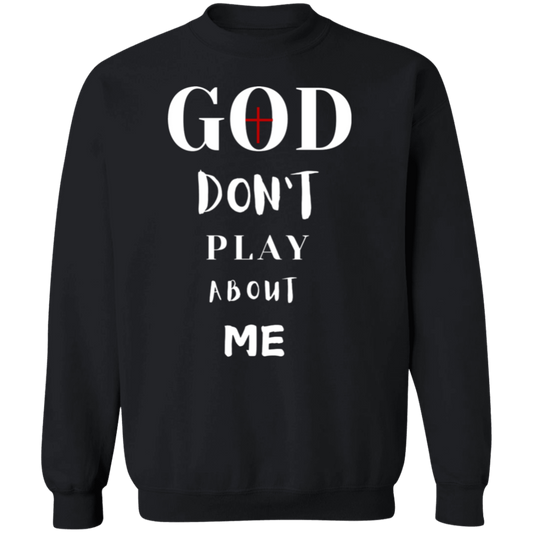 God Don't Play About Me  Crewneck Pullover Sweatshirt