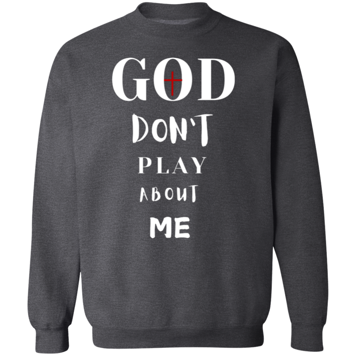 God Don't Play About Me  Crewneck Pullover Sweatshirt