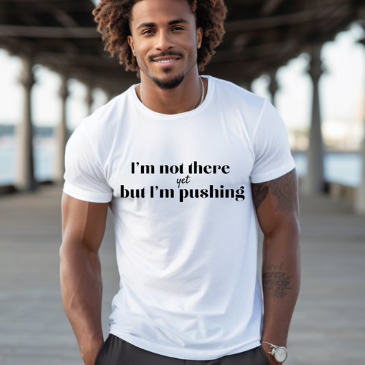 I'm Not There Yet but I'm Pushing T-Shirt