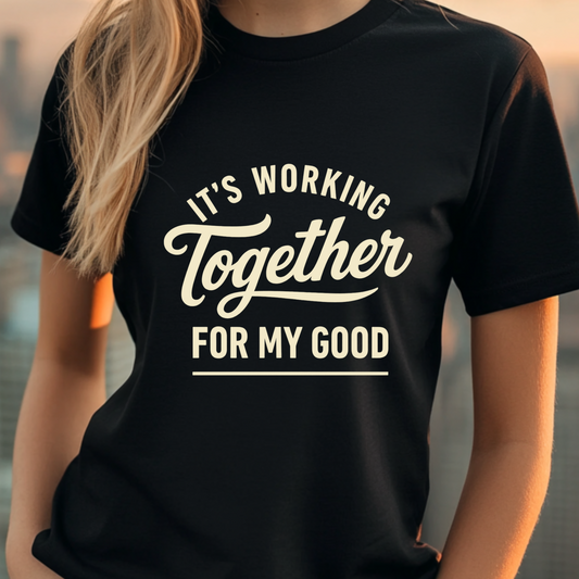 It's Working Together for My Good T-Shirt